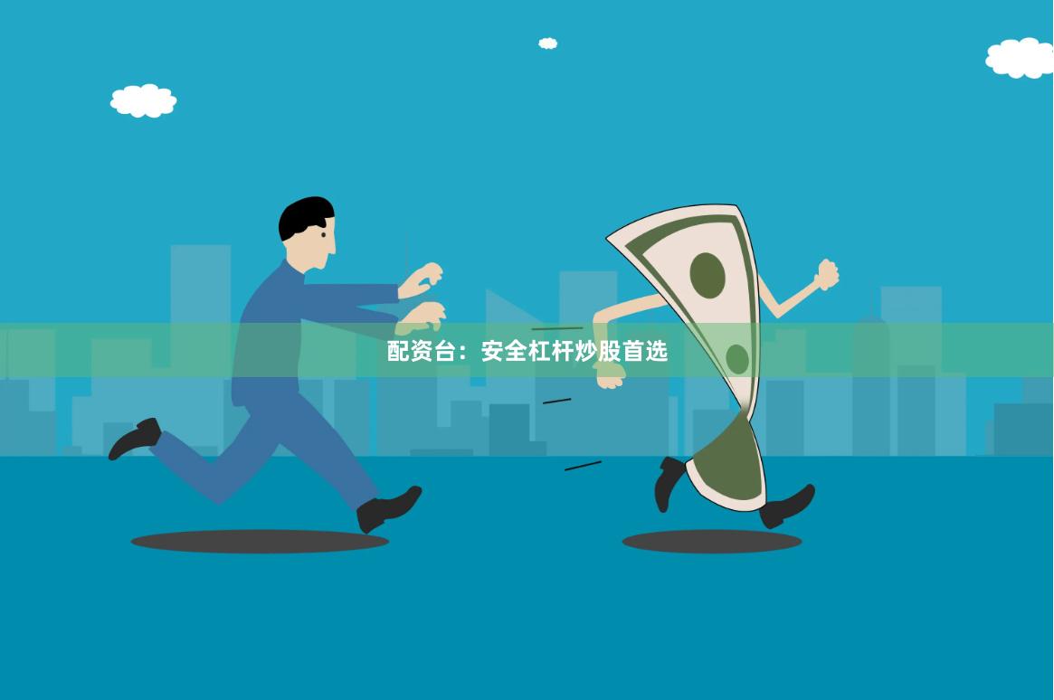 配资台：安全杠杆炒股首选