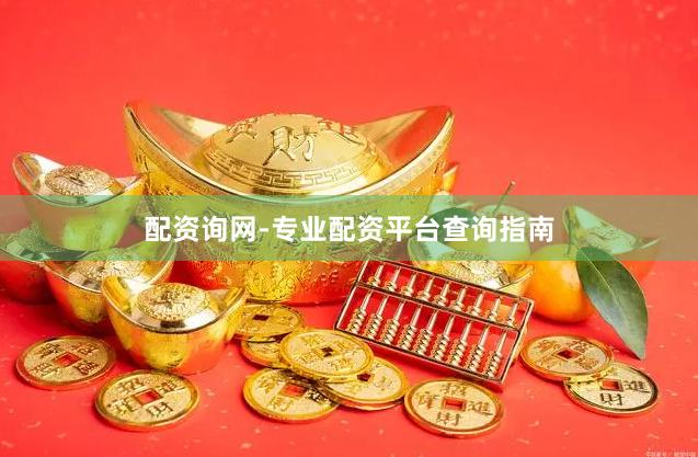 配资询网-专业配资平台查询指南