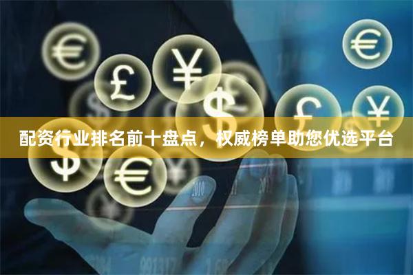 配资行业排名前十盘点，权威榜单助您优选平台