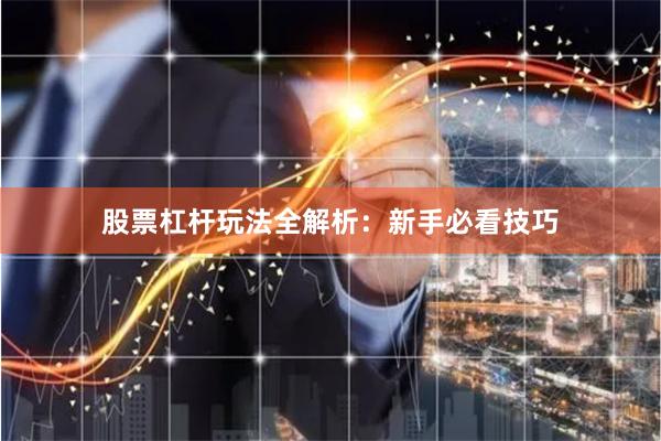 股票杠杆玩法全解析:新手必看技巧