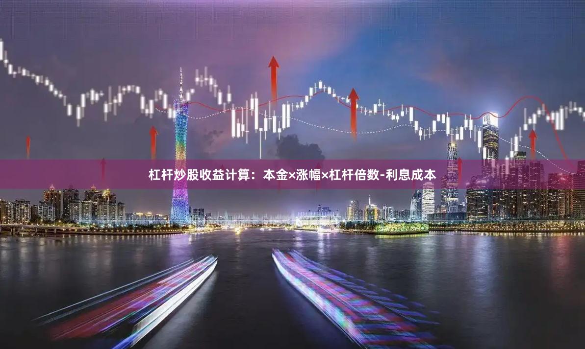杠杆炒股收益计算:本金×涨幅×杠杆倍数-利息成本