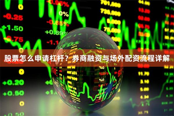 股票怎么申请杠杆？券商融资与场外配资流程详解
