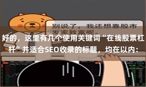 好的，这里有几个使用关键词“在线股票杠杆”并适合SEO收录的标题，均在以内：
