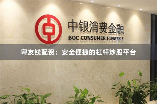 粤友钱配资：安全便捷的杠杆炒股平台